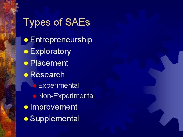 Types of SAEs ® Entrepreneurship ® Exploratory ® Placement ® Research ® Experimental ®