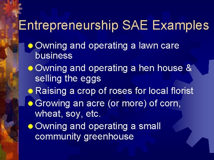 Entrepreneurship SAE Examples ® Owning and operating a lawn care business ® Owning and