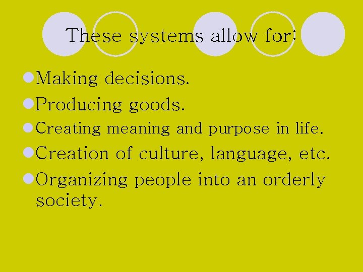 These systems allow for: l. Making decisions. l. Producing goods. l Creating meaning and These systems allow for: l. Making decisions. l. Producing goods. l Creating meaning and