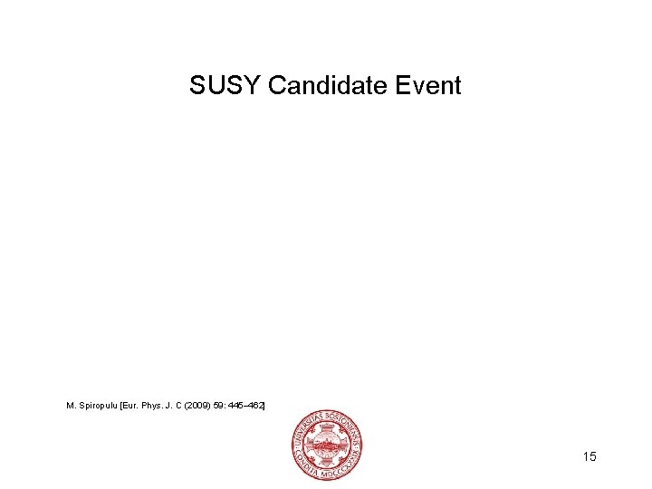 SUSY Candidate Event M. Spiropulu [Eur. Phys. J. C (2009) 59: 445– 462] 15