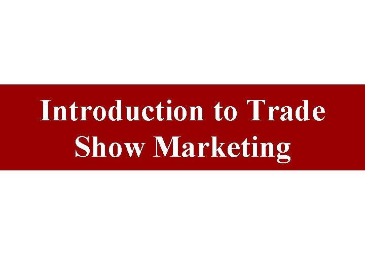 Introduction to Trade Show Marketing Introduction to Trade Show Marketing
