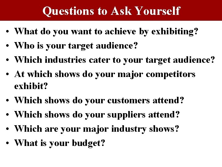 Questions to Ask Yourself • • What do you want to achieve by exhibiting? Questions to Ask Yourself • • What do you want to achieve by exhibiting?