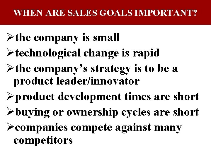 WHEN ARE SALES GOALS IMPORTANT? Øthe company is small Øtechnological change is rapid Øthe WHEN ARE SALES GOALS IMPORTANT? Øthe company is small Øtechnological change is rapid Øthe