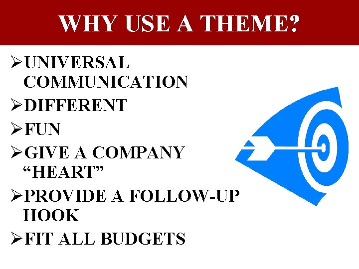 WHY USE A THEME? ØUNIVERSAL COMMUNICATION ØDIFFERENT ØFUN ØGIVE A COMPANY “HEART” ØPROVIDE A WHY USE A THEME? ØUNIVERSAL COMMUNICATION ØDIFFERENT ØFUN ØGIVE A COMPANY “HEART” ØPROVIDE A
