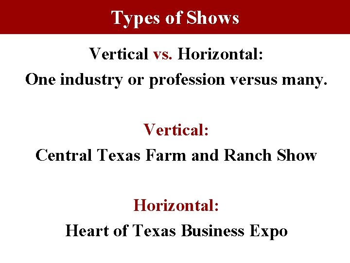 Types of Shows Vertical vs. Horizontal: One industry or profession versus many. Vertical: Central Types of Shows Vertical vs. Horizontal: One industry or profession versus many. Vertical: Central