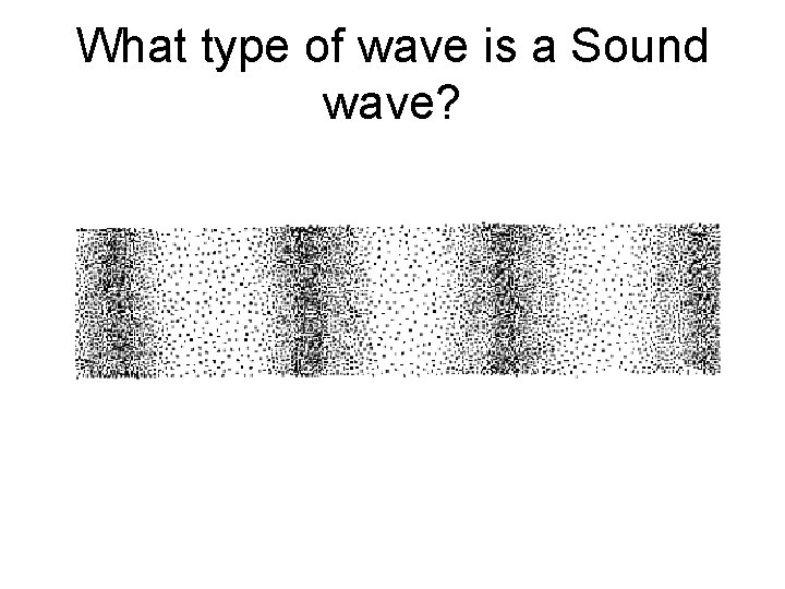 What type of wave is a Sound wave? 