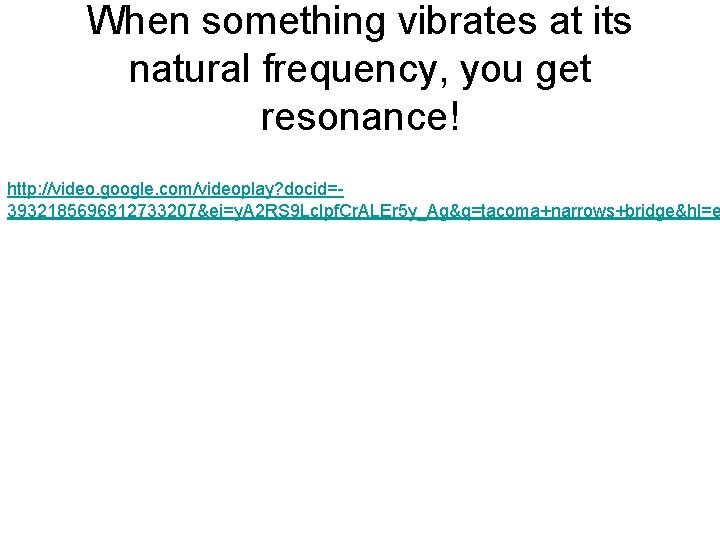 When something vibrates at its natural frequency, you get resonance! http: //video. google. com/videoplay?