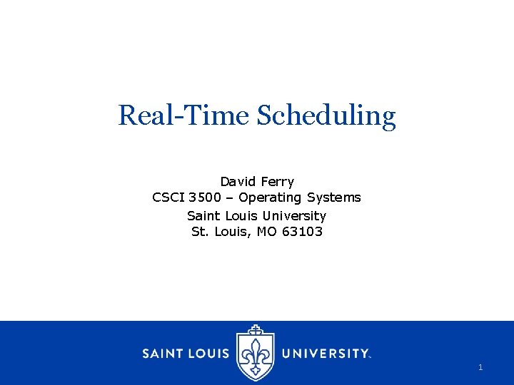 Real-Time Scheduling David Ferry CSCI 3500 – Operating Systems Saint Louis University St. Louis,