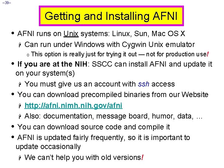 – 39– Getting and Installing AFNI • AFNI runs on Unix systems: Linux, Sun,