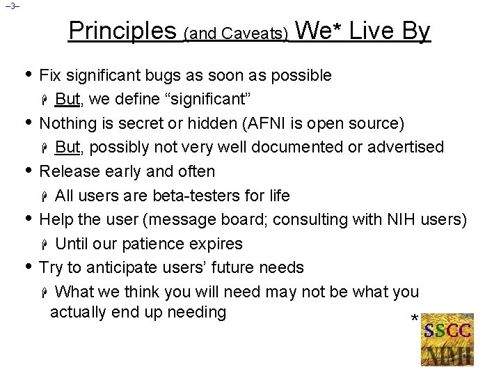 – 3– Principles (and Caveats) We* Live By • Fix significant bugs as soon