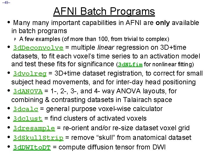 – 49– AFNI Batch Programs • Many many important capabilities in AFNI are only