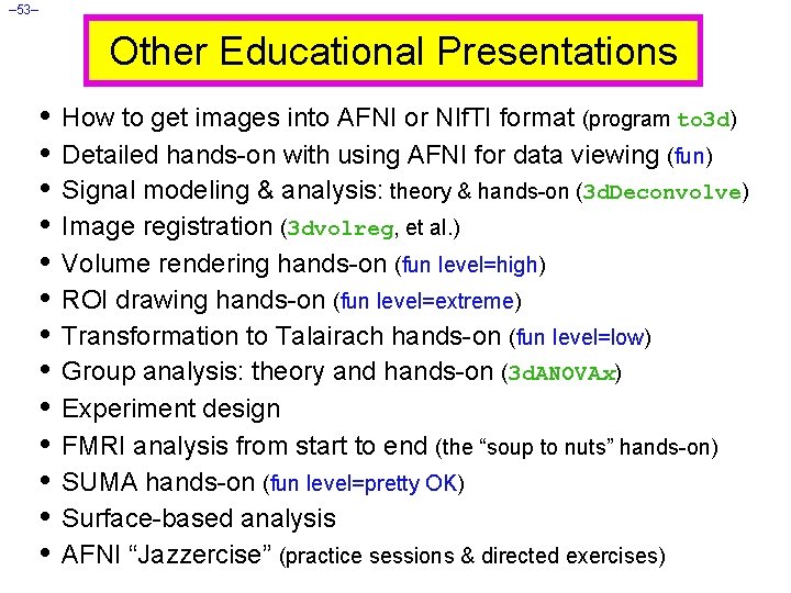 – 53– Other Educational Presentations • How to get images into AFNI or NIf.