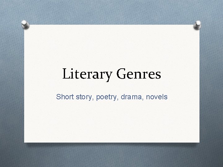 Literary Genres Short story, poetry, drama, novels 