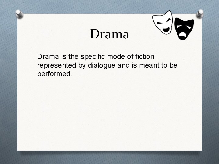 Drama is the specific mode of fiction represented by dialogue and is meant to