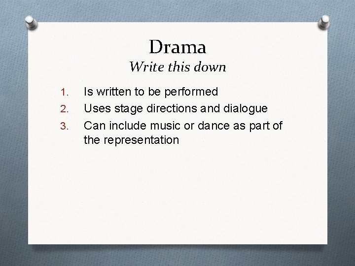 Drama Write this down 1. 2. 3. Is written to be performed Uses stage