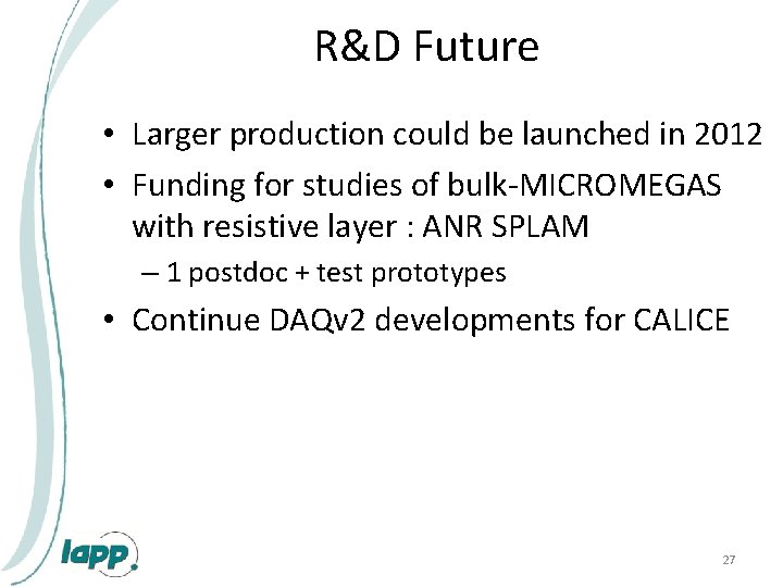 R&D Future • Larger production could be launched in 2012 • Funding for studies