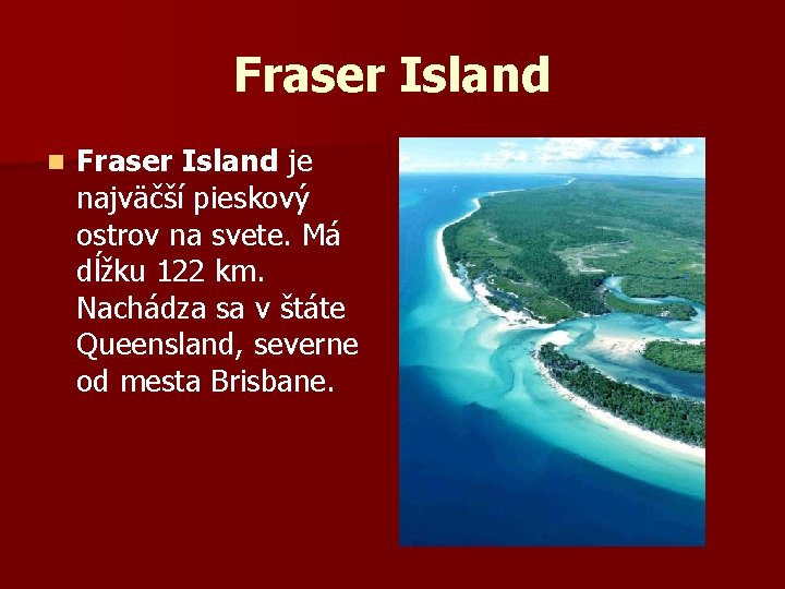 Fraser Island n Fraser Island je najväčší pieskový ostrov na svete. Má dĺžku 122