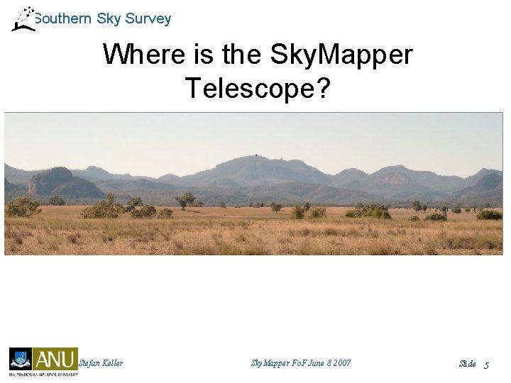 Southern Sky Survey Where is the Sky. Mapper Telescope? Stefan Keller Sky. Mapper Fo.