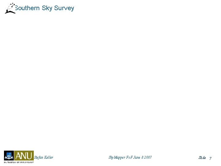 Southern Sky Survey Stefan Keller Sky. Mapper Fo. F June 8 2007 Slide 7