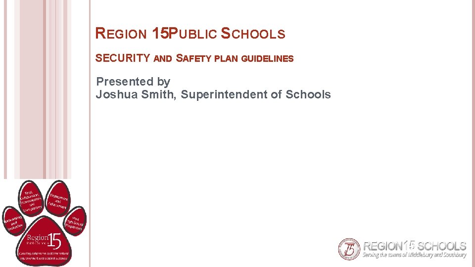 REGION 15 PUBLIC SCHOOLS SECURITY AND SAFETY PLAN GUIDELINES Presented by Joshua Smith, Superintendent