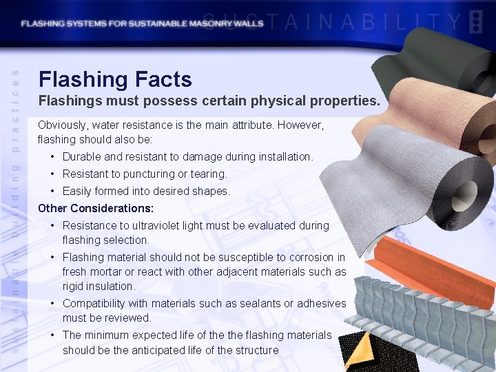 Flashing Facts Flashings must possess certain physical properties. Obviously, water resistance is the main
