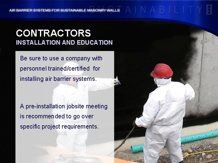 CONTRACTORS INSTALLATION AND EDUCATION Be sure to use a company with personnel trained/certified for