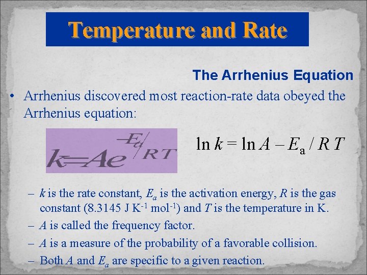 Temperature and Rate The Arrhenius Equation • Arrhenius discovered most reaction-rate data obeyed the