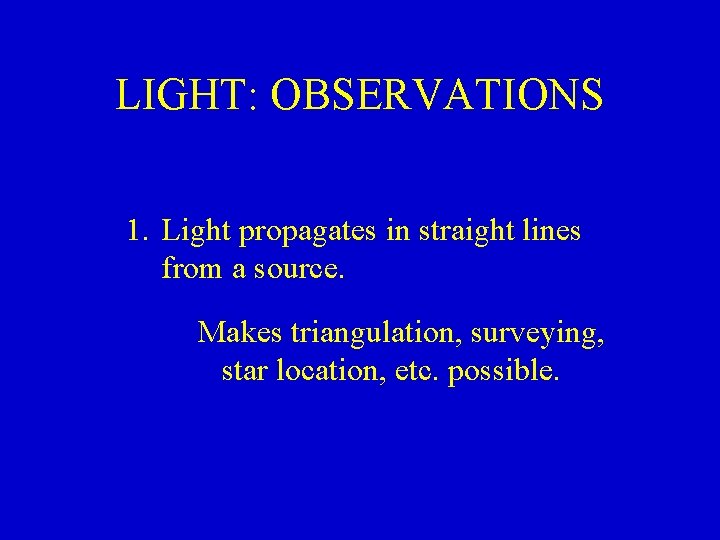 LIGHT: OBSERVATIONS 1. Light propagates in straight lines from a source. Makes triangulation, surveying,