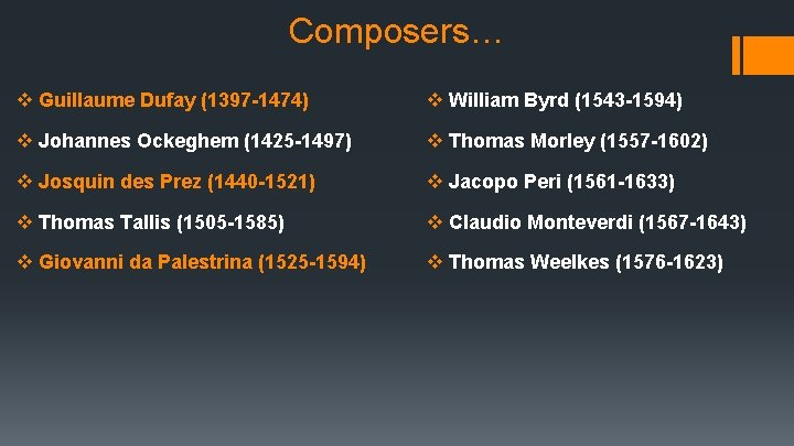 Composers… v Guillaume Dufay (1397 -1474) v William Byrd (1543 -1594) v Johannes Ockeghem