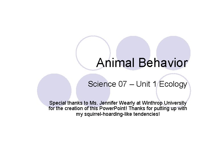 Animal Behavior Science 07 – Unit 1 Ecology Special thanks to Ms. Jennifer Wearly