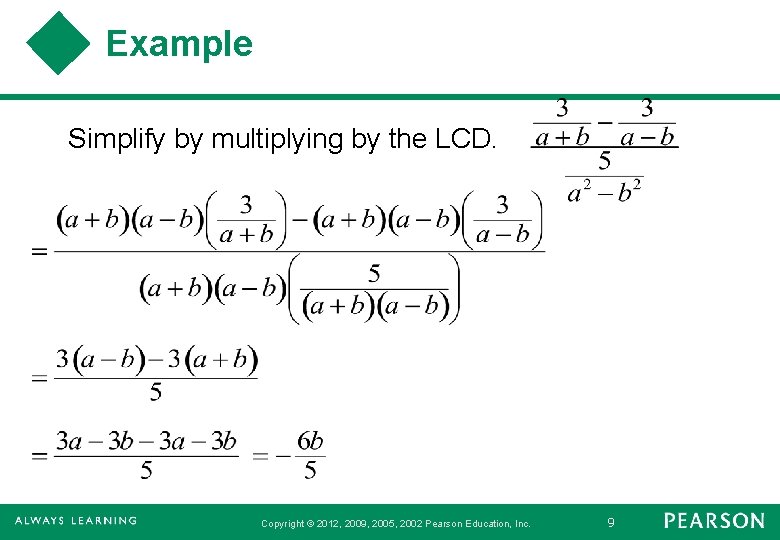 Example Simplify by multiplying by the LCD. Copyright © 2012, 2009, 2005, 2002 Pearson