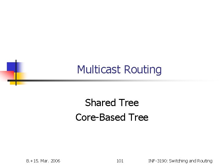 Multicast Routing Shared Tree Core-Based Tree 8. +15. Mar. 2006 101 INF-3190: Switching and