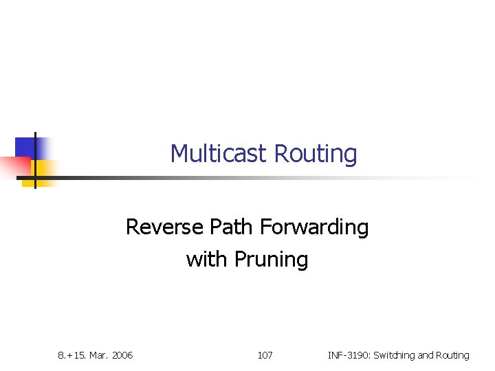 Multicast Routing Reverse Path Forwarding with Pruning 8. +15. Mar. 2006 107 INF-3190: Switching