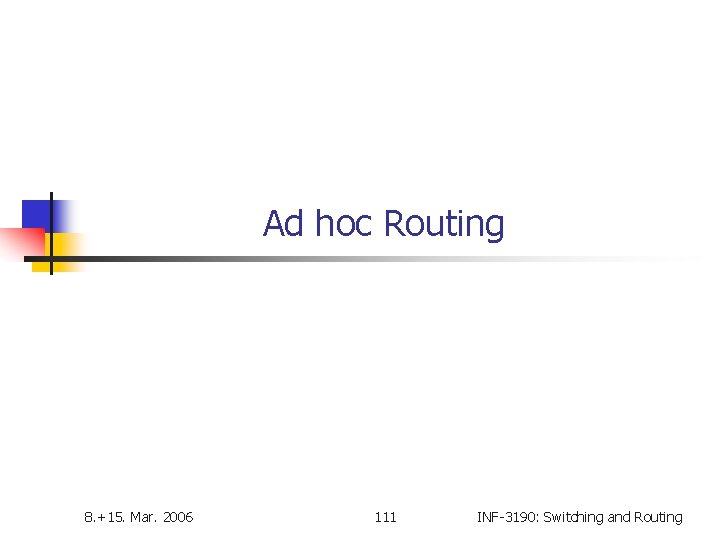 Ad hoc Routing 8. +15. Mar. 2006 111 INF-3190: Switching and Routing 