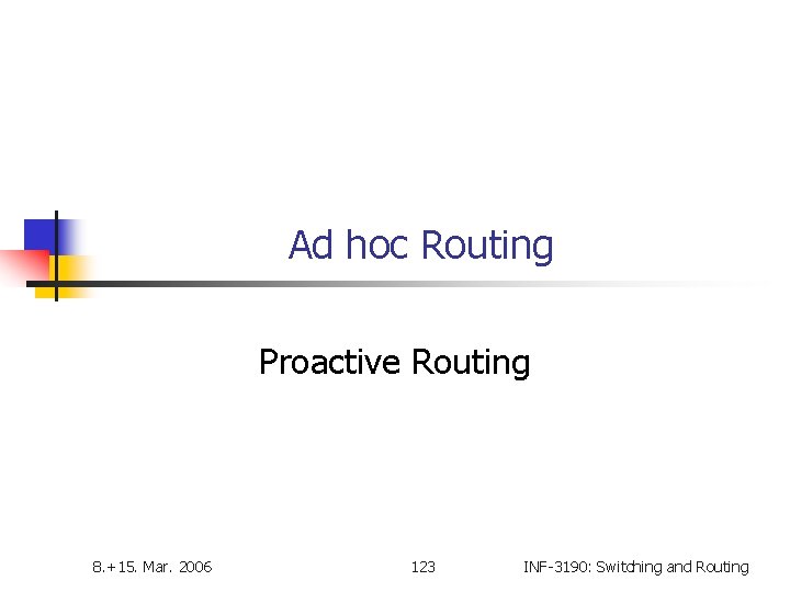 Ad hoc Routing Proactive Routing 8. +15. Mar. 2006 123 INF-3190: Switching and Routing