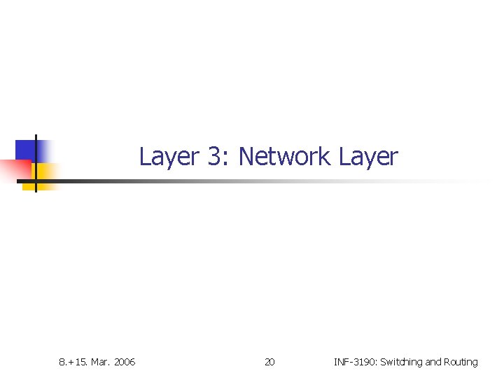 Layer 3: Network Layer 8. +15. Mar. 2006 20 INF-3190: Switching and Routing 