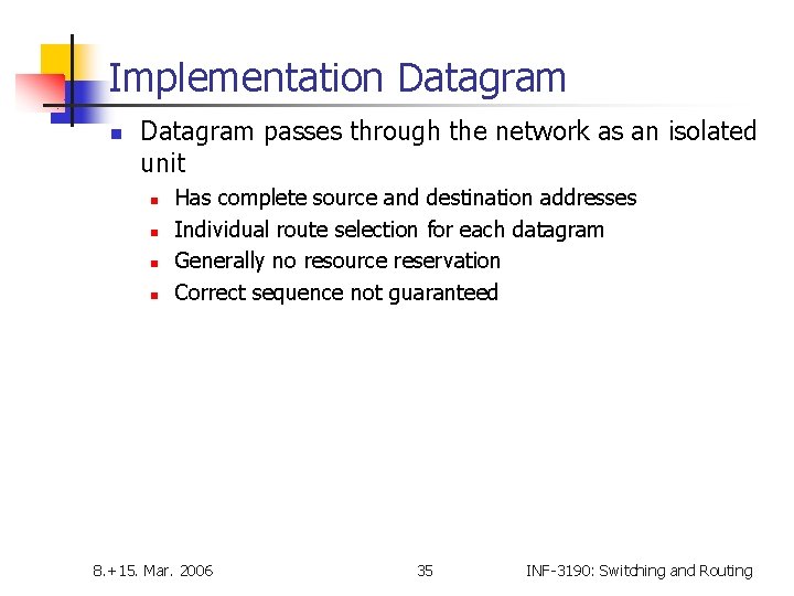 Implementation Datagram passes through the network as an isolated unit n n Has complete