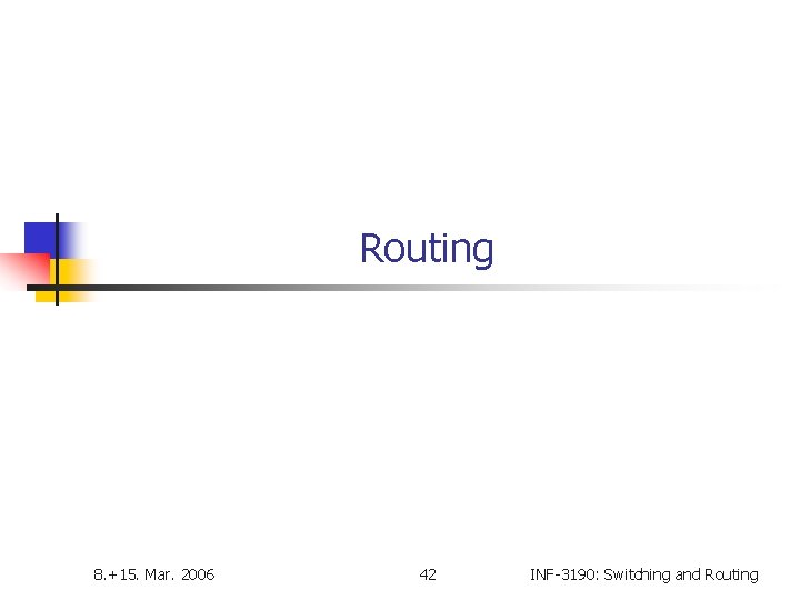 Routing 8. +15. Mar. 2006 42 INF-3190: Switching and Routing 