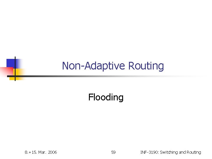 Non-Adaptive Routing Flooding 8. +15. Mar. 2006 59 INF-3190: Switching and Routing 