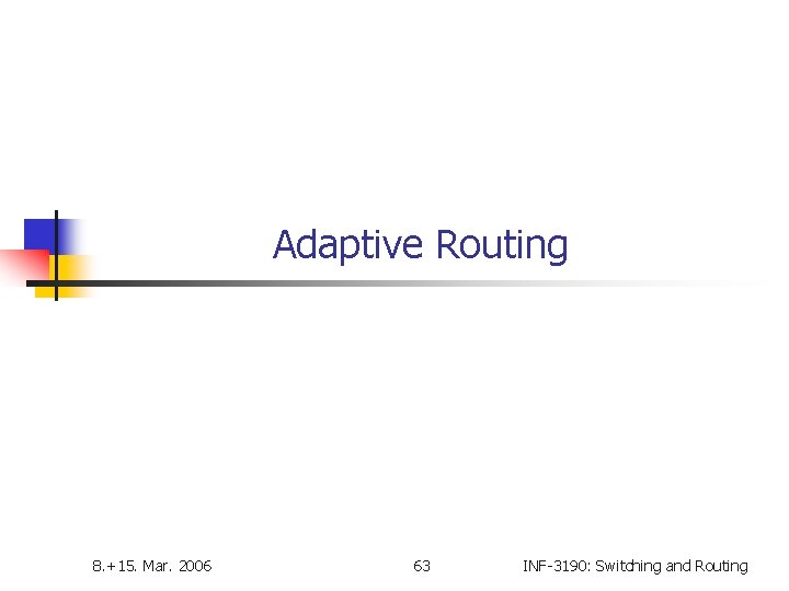 Adaptive Routing 8. +15. Mar. 2006 63 INF-3190: Switching and Routing 