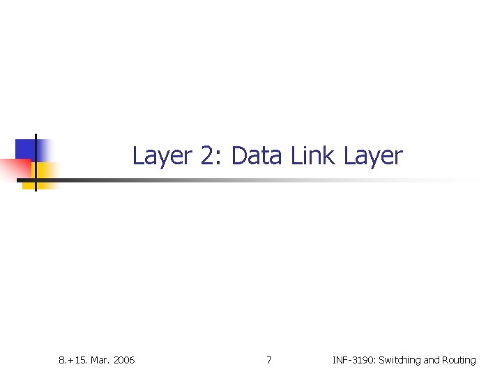 Layer 2: Data Link Layer 8. +15. Mar. 2006 7 INF-3190: Switching and Routing