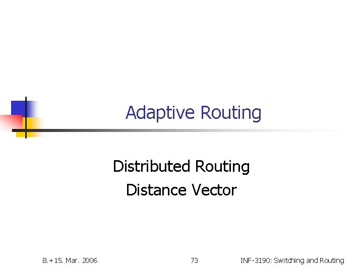 Adaptive Routing Distributed Routing Distance Vector 8. +15. Mar. 2006 73 INF-3190: Switching and