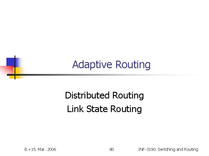 Adaptive Routing Distributed Routing Link State Routing 8. +15. Mar. 2006 80 INF-3190: Switching