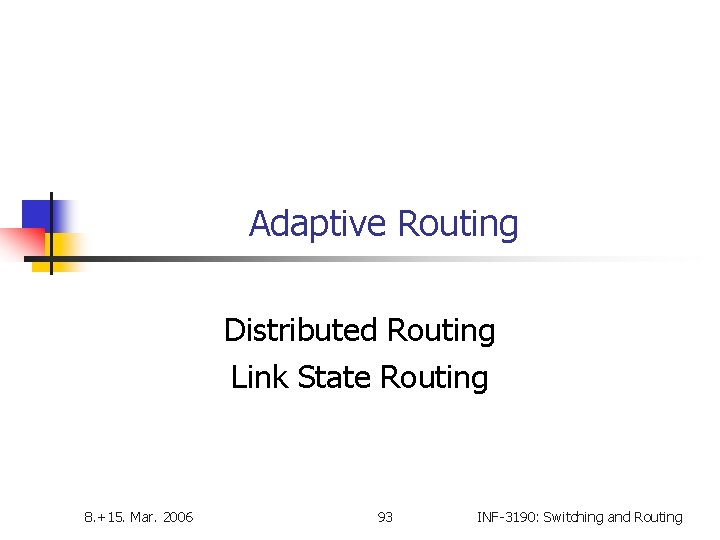 Adaptive Routing Distributed Routing Link State Routing 8. +15. Mar. 2006 93 INF-3190: Switching