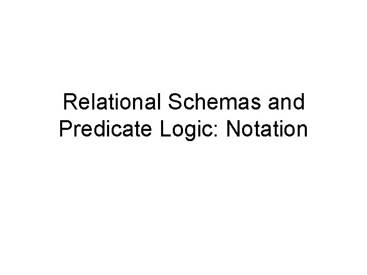 Relational Schemas and Predicate Logic: Notation 