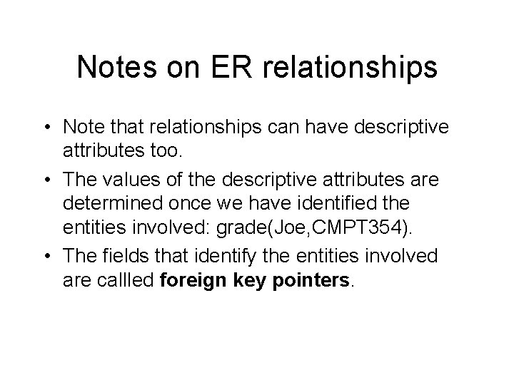 Notes on ER relationships • Note that relationships can have descriptive attributes too. •