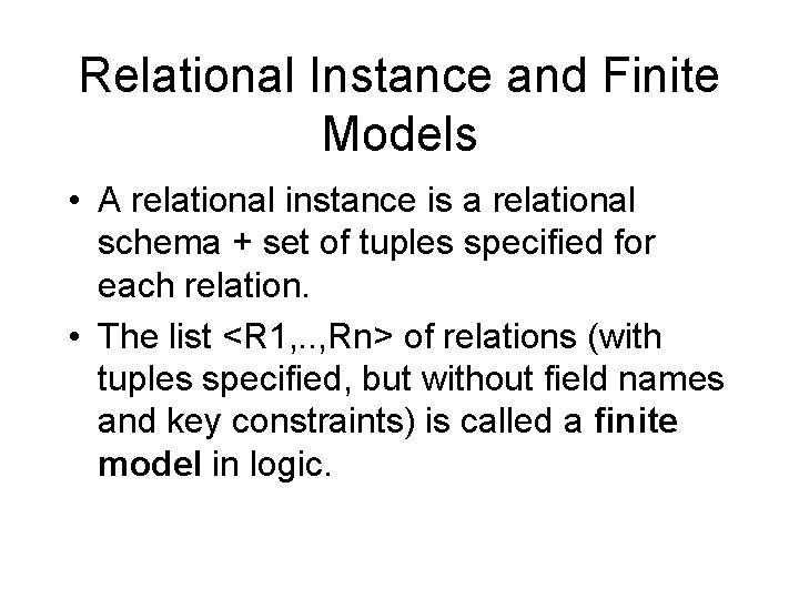 Relational Instance and Finite Models • A relational instance is a relational schema +