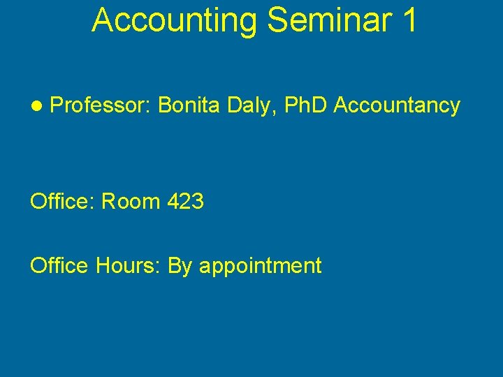 Accounting Seminar 1 l Professor: Bonita Daly, Ph. D Accountancy Office: Room 423 Office