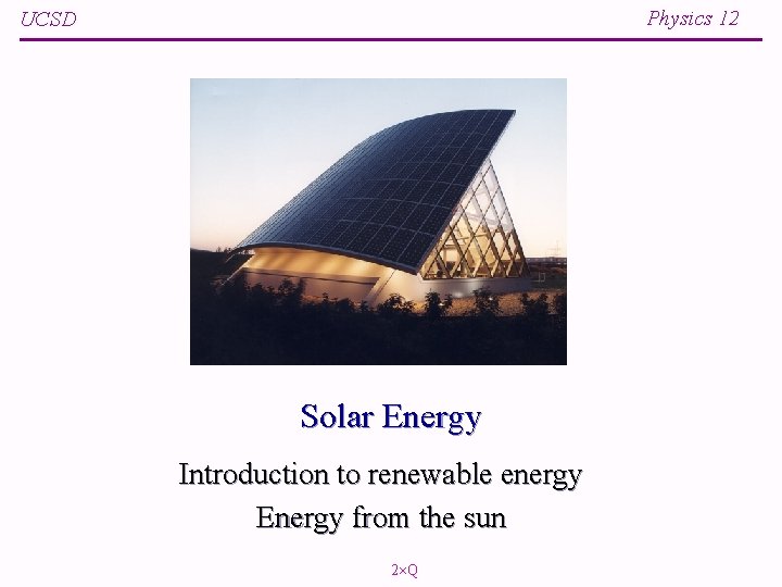 Physics 12 UCSD Solar Energy Introduction to renewable energy Energy from the sun 2