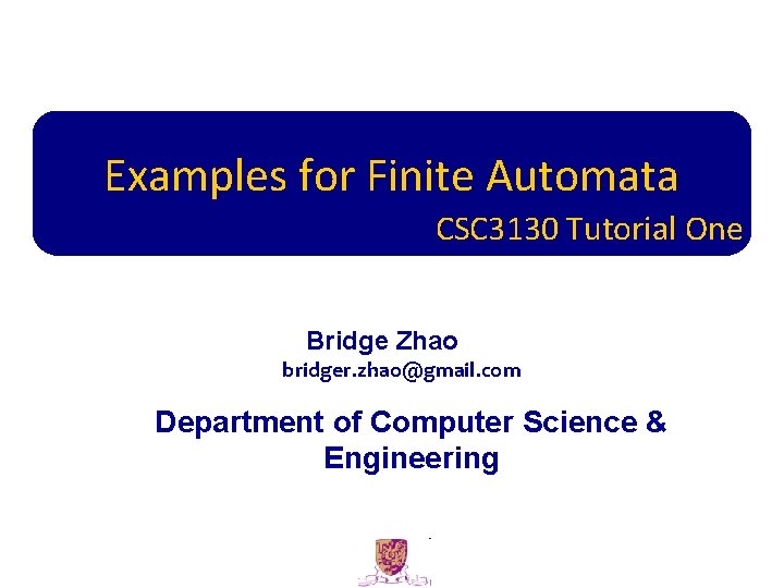 Examples for Finite Automata CSC 3130 Tutorial One Bridge Zhao bridger. zhao@gmail. com Department